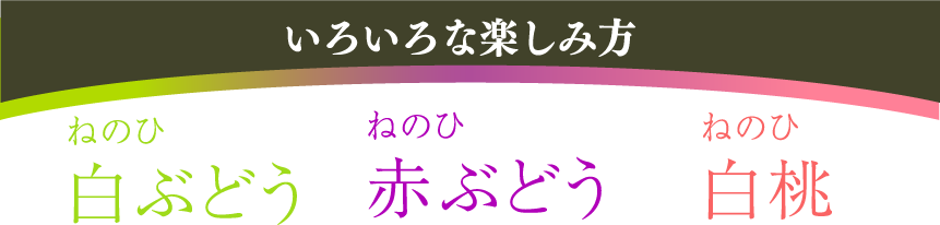 いろいろな楽しみ方　ねのひ白ぶどう　ねのひ赤ぶどう　ねのひ白桃