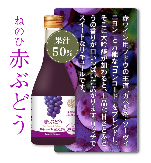 ねのひ赤ぶどう　果汁50％　赤ワイン用ブドウの王道「カベルネ・ソーヴィニヨン」と万能な「コンコード」をブレンドし、そこに大吟醸が加わると、上品な甘さとぶどうの香りが口いっぱいに広がります。日常を忘れさせてくれるリッチでスイートなリキュールです。