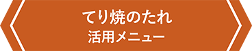 てり焼のたれ　活用メニュー